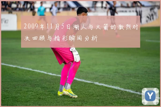 2009年11月5日湖人与火箭的激烈对决回顾与精彩瞬间分析