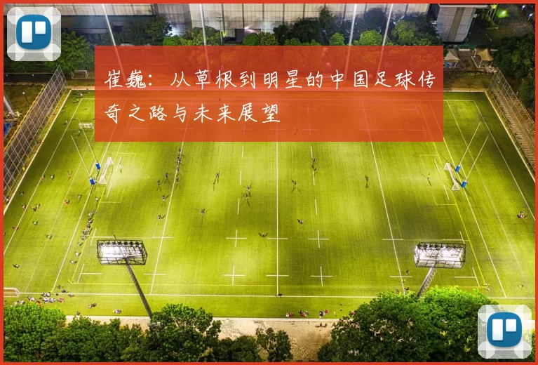 崔巍：从草根到明星的中国足球传奇之路与未来展望