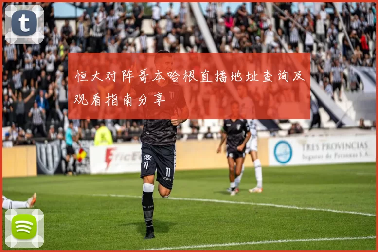 恒大对阵哥本哈根直播地址查询及观看指南分享