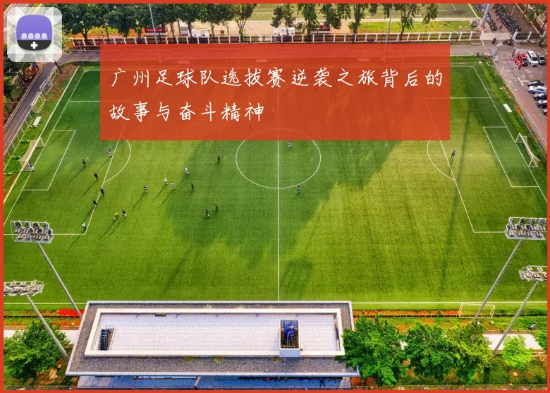 广州足球队选拔赛逆袭之旅背后的故事与奋斗精神
