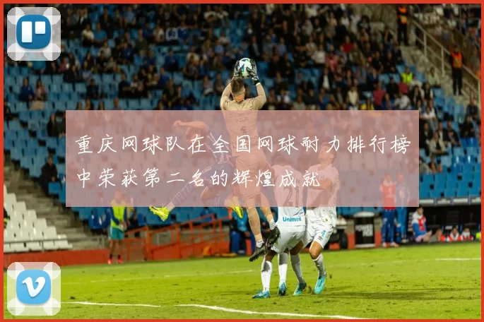 重庆网球队在全国网球耐力排行榜中荣获第二名的辉煌成就
