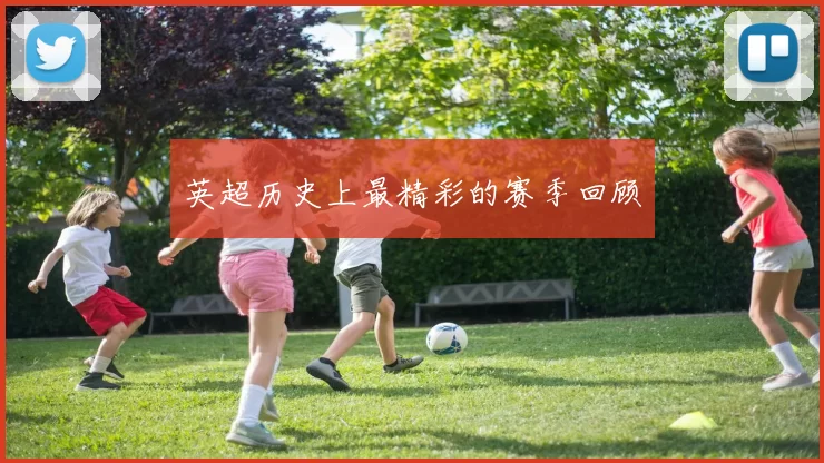 英超历史上最精彩的赛季回顾