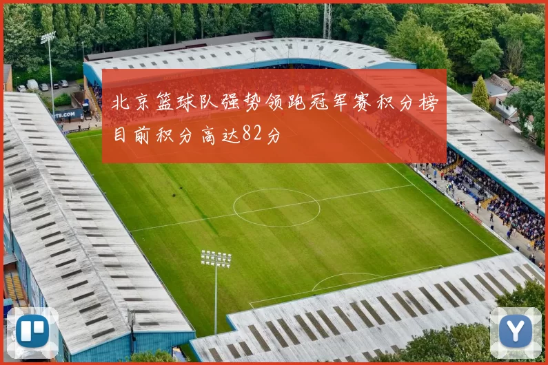 北京篮球队强势领跑冠军赛积分榜目前积分高达82分