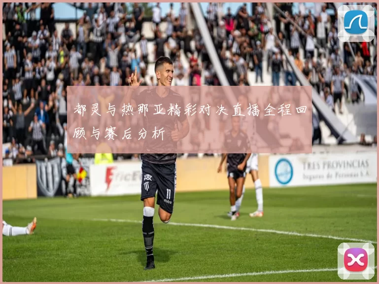 都灵与热那亚精彩对决直播全程回顾与赛后分析