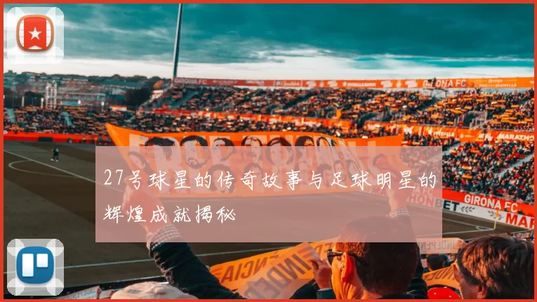 27号球星的传奇故事与足球明星的辉煌成就揭秘