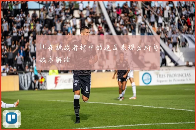 IG在挑战者杯中的速度表现分析与战术解读