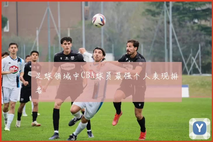 足球领域中CBA球员最强个人表现排名