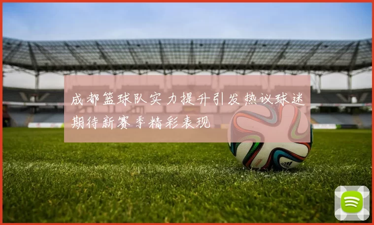 成都篮球队实力提升引发热议球迷期待新赛季精彩表现